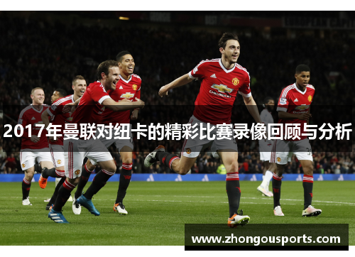 2017年曼联对纽卡的精彩比赛录像回顾与分析